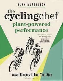 The Cycling Chef Plantpowered Performance by Alan Murchison Hardback Book