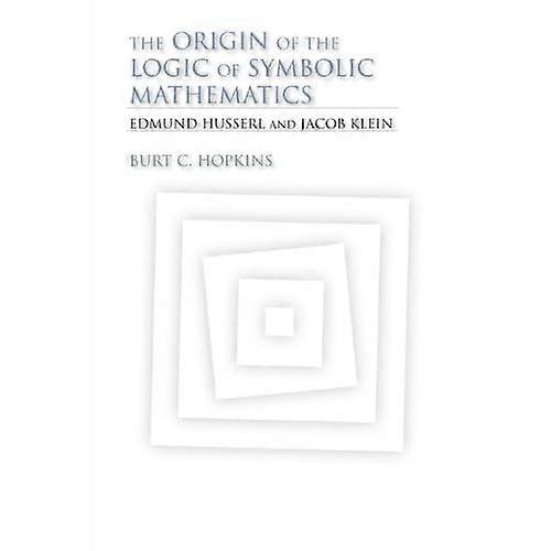 The Origin of the Logic of Symbolic Mathematics: Edmund Husserl and Jacob Klein