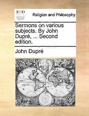 Sermons on various subjects By John Dupr  Second edition