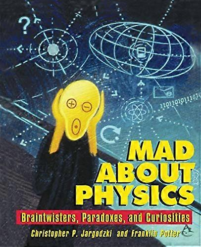 Mad about Physics: Braintwisters Paradoxes and Curiosities