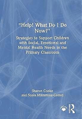 Help! What Do I Do Now?: Strategies to Support Children with Social Emotional and Mental Health Needs in the Primary Classroom
