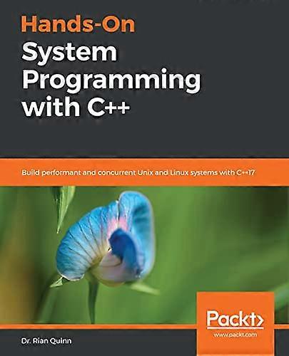 Hands-On System Programming with C++: Build performant and concurrent Unix and Linux systems with C++17