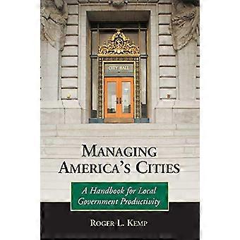 Managing Americas Cities A Handbook for Local Government Productivity