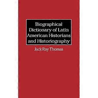 Biographical Dictionary Of Latin American Historians And Historiography - Jack Thomas - Hardcover - English Book - History