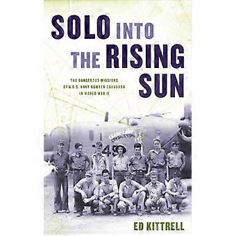 Solo Into The Rising Sun: The Dangerous Missions Of A U.S. Navy Bomber Squadron I - Ed Kittrell - Capa dura - Livro em inglês - História