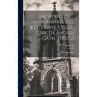 The Works Of. John Bramhall Ed. By J. Vesey. 5 Vols. Libr. Of Anglo-cath. T - John Bramhall - Hardcover - en Book