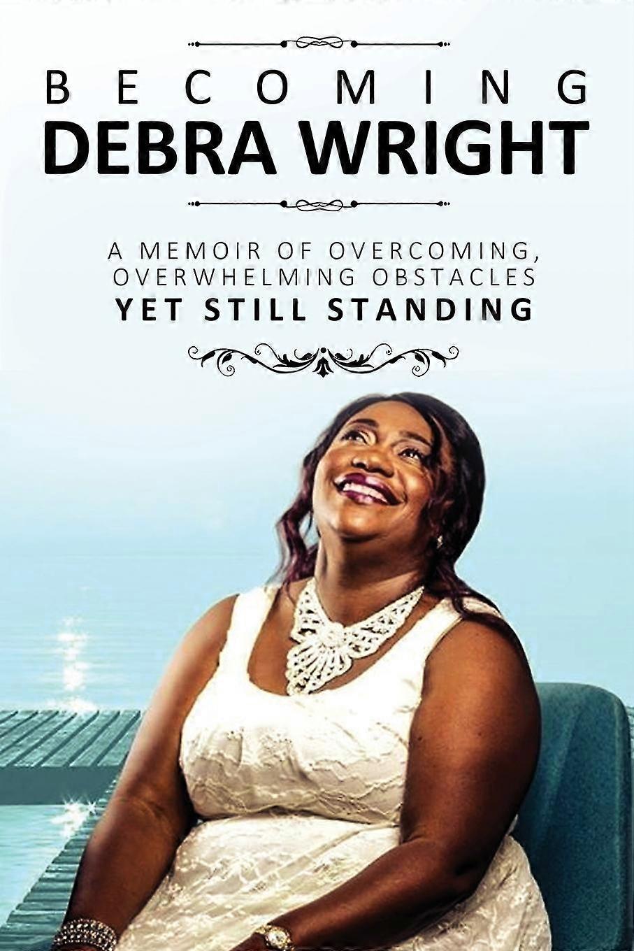 Becoming Debra Wright Overcoming Overwhelming Obstacles Yet Still Standing - Debra Wright - Paperback - en Book