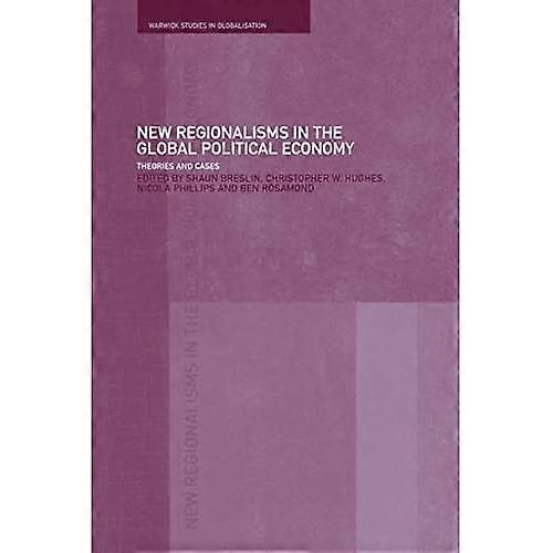 New Regionalism in the Global Political Economy: Theories and Cases (Warwick Studies in Globalisation)