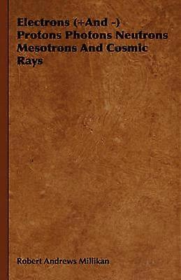 Electrons (+And -) Protons Photons Neutrons Mesotrons And Cosmic Rays