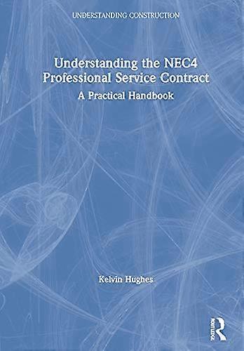 Understanding the NEC4 Professional Service Contract: A Practical Handbook