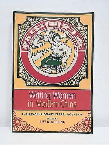 Writing Women in Modern China: The Revolutionary Years 1936 1976