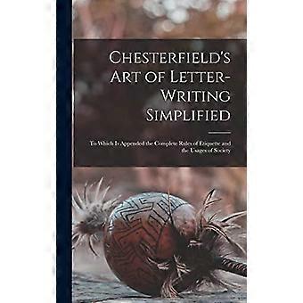 Chesterfield's Kunst des Briefeschreibens vereinfacht: Welcher die vollständigen Regeln der Etikette und die Sitten der Gesellschaft beigefügt sind
