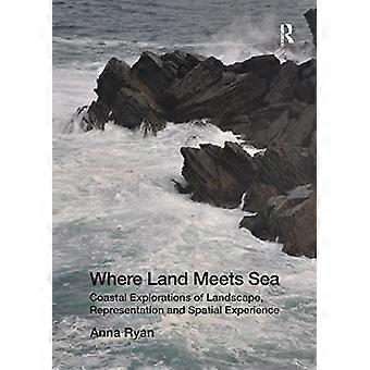Where Land Meets Sea: Coastal Explorations of Landscape, Representation and Spatial Experience
