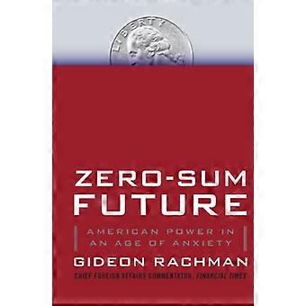 Zero-Sum Future: American Power in an Age of Anxiety