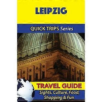 Leipzig Reisgids (Quick Trips Series): Bezienswaardigheden, Cultuur, Eten, Winkelen & Plezier