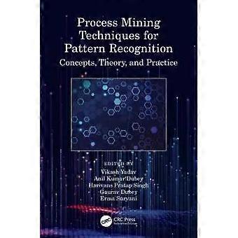 Process Mining Techniques For Pattern Recognition Concepts Theory And Prac - Taylor & Francis Ltd