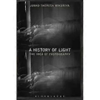A History Of Light The Idea Of Photography - Junko Theresa Mikuriya