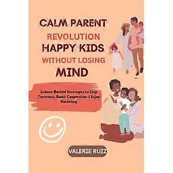 Calm Parent Revolution, bambini felici senza impazzire: strategie scientificamente provate per fermare i capricci, aumentare la collaborazione e godersi la genitorialità.