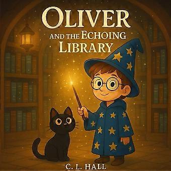 Oliver and the echoing library a whispering library, a hidden scroll, and one brave boy