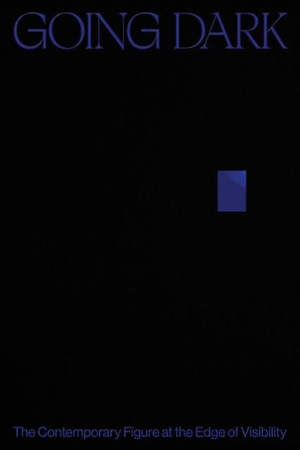 Going Dark The Contemporary Figure At The Edge Of Visibility Hardback Book