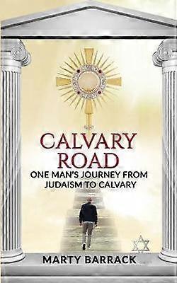 Calvary Road One Man's Journey From Judaism To Calvary