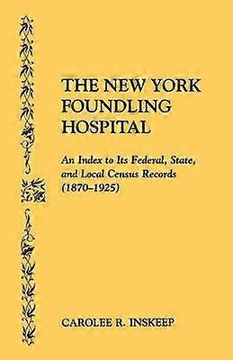 The New York Foundling Hospital an Index to Its Federal State and Local Census Records 18701925