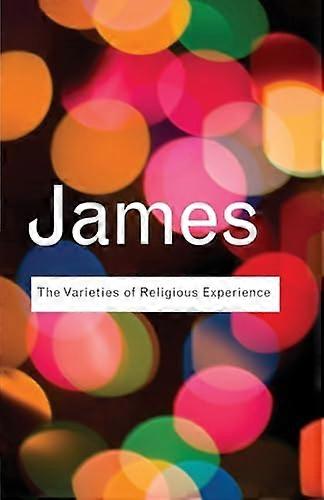 The Varieties of Religious Experience: A Study In Human Nature