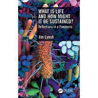 What Is Life And How Might It Be Sustained Reflections In A Pandemic - Jim Lynch