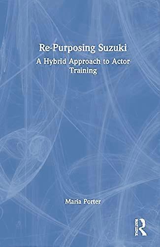 Re Purposing Suzuki: A Hybrid Approach to Actor Training