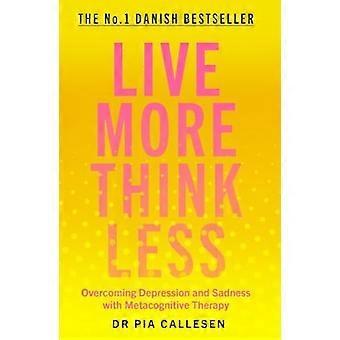 Live More Think Less Overcoming Depression and Sadness with Metacognitive Therapy
