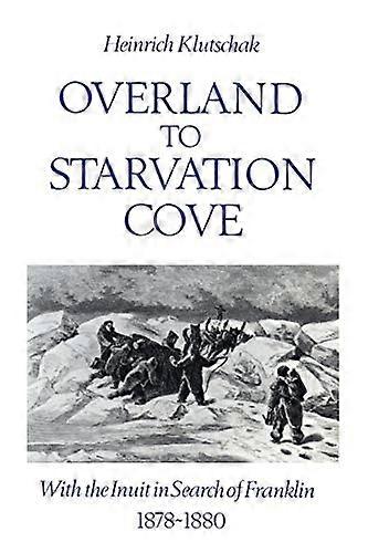 Overland to Starvation Cove: With the Inuit in Search of Franklin 1878 1880