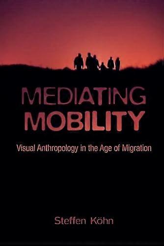Mediating Mobility: Visual Anthropology in the Age of Migration