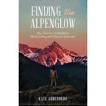 Finding the Alpenglow : Meine Reise zur Stabilität während des Lebens mit bipolarer Störung