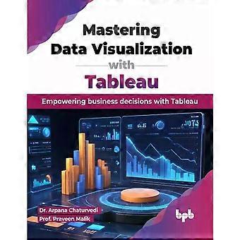 Datan visualisoinnin hallinta Tableaun avulla Liiketoimintapäätösten tehostaminen Tabin avulla - Dr. Arpana Chaturvedi