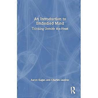 An Introduction to Embodied Mind Thinking Outside the Head