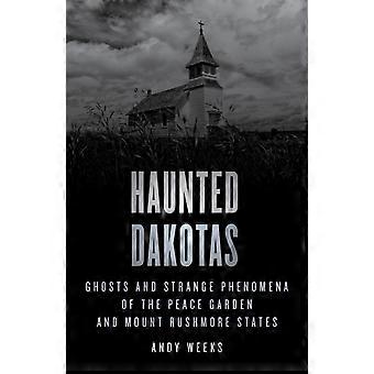 Haunted Dakotas Ghosts And Strange Phenomena Of The Peace Garden And Mount Rushm - Andy Weeks - Paperback - en Book