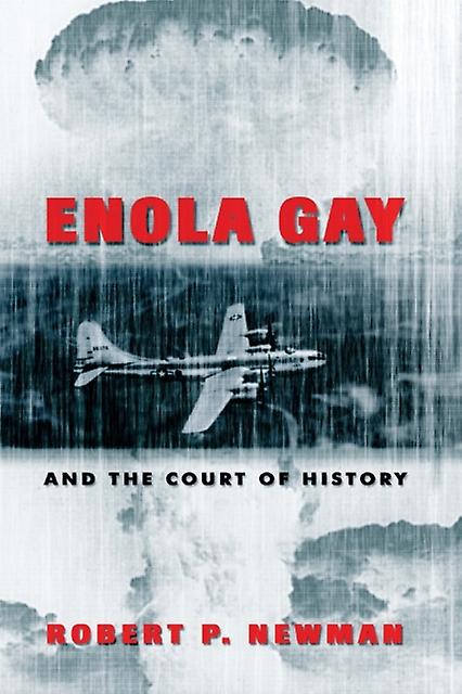 Enola Gay And The Court Of History by Robert P. Newman Paperback Book