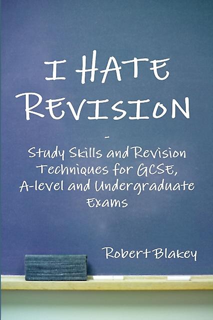 I Hate Revision Study Skills And Revision Techniques For Gcse Alevel And Undergr by Robert Blakey Paperback Book