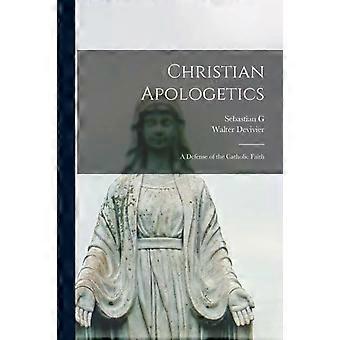 Christian Apologetics A Defense Of The Catholic Faith - Walter Devivier