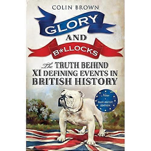 Glory & bo**ocks:The Truth behind Ten Defining Events in British History