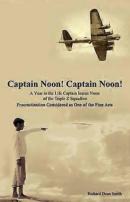 Captain Noon Captain Noon a Year in the Life Captain Icarus Noon of the Triple Z Squadron Procrastination Considered as One of the Fine Arts