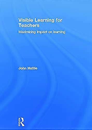 Visible Learning for Teachers: Maximizing Impact on Learning