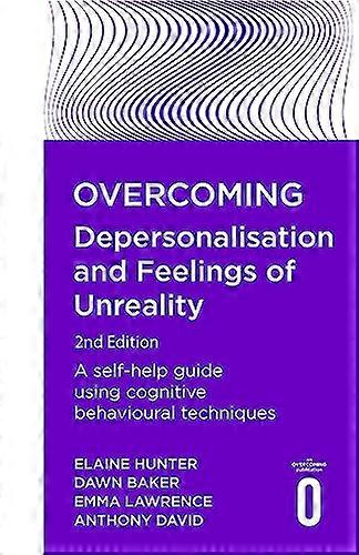 Overcoming Depersonalisation and Feelings of Unreality 2nd Edition: A self help guide using cognitive behavioural techniques