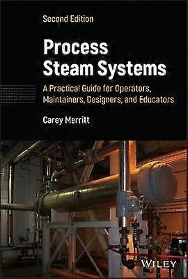 Process Steam Systems: A Practical Guide for Operators Maintainers Designers and Educators