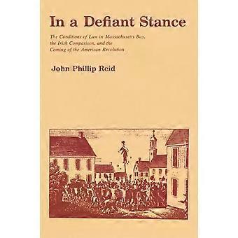 In A Defiant Stance The Conditions Of Law In Massachusetts Bay The Irish Comp - John P. Reid