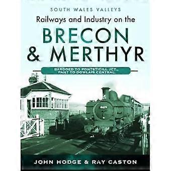 Rautatiet ja teollisuus Brecon & Merthyrillä: Bargoed to Pontsticill Jct., Pant to Dowlais Central (Etelä-Walesin laaksot)