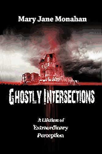 Ghostly Intersections: A Lifetime of Extraordinary Perceptions