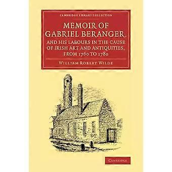 Memoir Of Gabriel Beranger And His Labours In The Cause Of Irish Art And Anti - William Robert Wilde