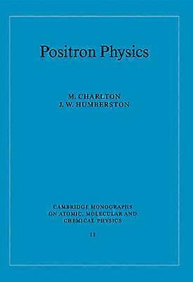 Positron Physics 11 Cambridge Monographs on Atomic Molecular and Chemical Physics Series Number 11