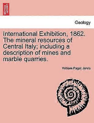 International Exhibition 1862 The mineral resources of Central Italy including a description of mines and marble quarries